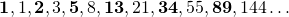 \[\boldsymbol{1},1, \boldsymbol{2}, 3, \boldsymbol{5}, 8, \boldsymbol{13}, 21, \boldsymbol{34}, 55, \boldsymbol{89}, 144 \ldots \]