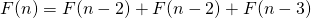 \[F(n) = F(n-2) + F(n-2) + F(n-3) \]