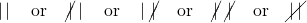 \[\,|\,|\,\quad \mathrm{or}\quad \cancel{\,|\,} \,|\, \quad \mathrm{or}\quad \,|\,\cancel{\,|\,} \quad \mathrm{or}\quad \cancel{\,|\,}\,\cancel{\,|\,} \quad \mathrm{or}\quad \cancel{\,|\,|\,}\]